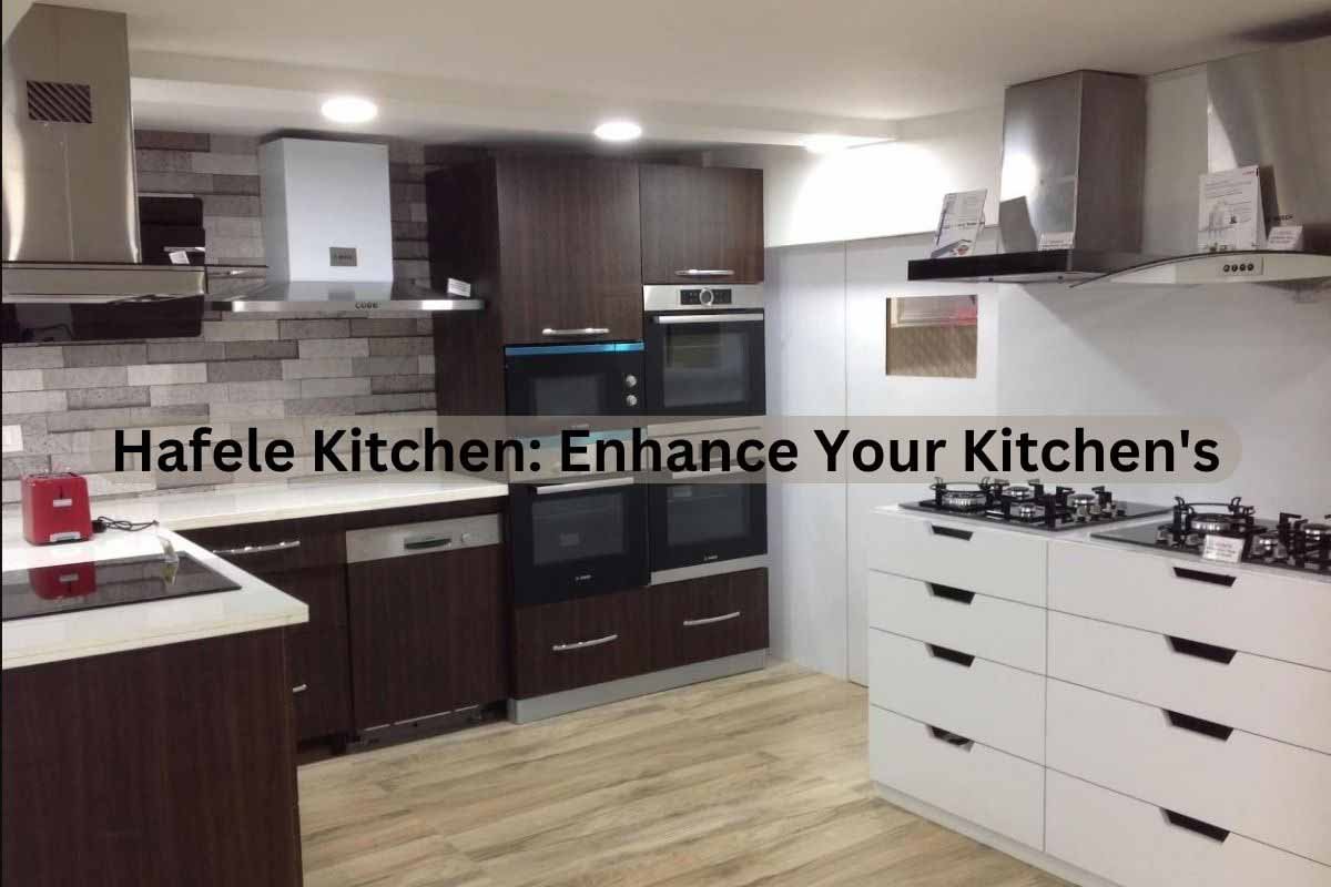 Hafele Kitchen, Enhance Your Kitchen's, kitchen Extravapance, Premium Materials, Premium Kitchen, ourkitchenzone, Smart Kitchen.
